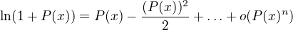 $\ln (1+P(x))=P(x)-\frac{(P(x))^2}{2}+\ldots +o(P(x)^n)$