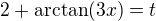 $2+\arctan (3x)=t$