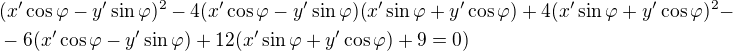 $(x'\cos\varphi-y'\sin\varphi)^2-4(x'\cos\varphi-y'\sin\varphi)(x'\sin\varphi+y'\cos\varphi)+4(x'\sin\varphi+y'\cos\varphi)^2-\nl-6(x'\cos\varphi-y'\sin\varphi)+12(x'\sin\varphi+y'\cos\varphi)+9=0)$