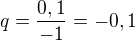 $q=\frac{0,1}{-1}=-0,1$