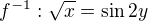 $f^{-1}: \sqrt{x}=\sin 2y$