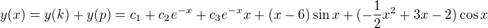 $y(x)=y(k)+y(p)=c_{1}+c_{2}e^{-x}+c_{3}e^{-x}x+(x-6)\sin x+(-\frac{1}{2}x^{2}+3x-2)\cos x$