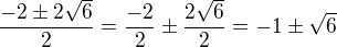 $\frac{-2\pm 2\sqrt{6}}{2}=\frac{-2}{2}\pm \frac{2\sqrt{6}}{2}=-1\pm \sqrt{6}$