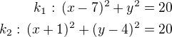 $k_1:\,(x-7)^2+y^2=20\\k_2:\,(x+1)^2+(y-4)^2=20$