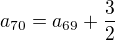 $a_{70}=a_{69}+\frac{3}{2}$