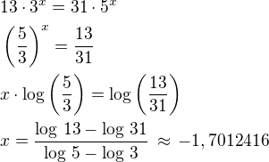 $13\cdot 3^x=31\cdot 5^x\nl\left(\frac 53\right)^x=\frac{13}{31}\nlx\cdot\log\left(\frac 53\right)=\log\left(\frac{13}{31}\right)\nlx=\frac{\log\,13-\log\,31}{\log\,5-\log\,3}\,\approx\,-1,7012416$