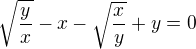 $\sqrt{\frac{y}{x}}-x-\sqrt{\frac{x}{y}}+y=0$