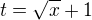 $t=\sqrt{x}+1$