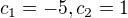 $c_1=-5, c_2=1$