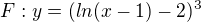 $ F:y=(ln(x-1)-2) ^ 3 $