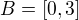$B=[0,3]$