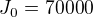 $J_{0}=70 000$