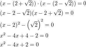 $(x-(2+\sqrt 2))\cdot(x-(2-\sqrt 2))=0\nl(x-2-\sqrt2)(x-2+\sqrt 2)=0\nl(x-2)^2-\left(\sqrt 2\right)^2=0\nlx^2-4x+4-2=0\nlx^2-4x+2=0$