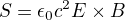 $S = \epsilon_0c^2E \times B$