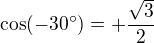 $\cos(-30^\circ)=+\frac{\sqrt3}2$