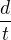 $\frac{d}{t}$