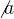 $\not{a}$