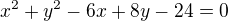 $x^2+y^2-6x+8y-24=0$