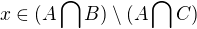 $x\in(A \bigcap B) \setminus (A \bigcap C)$