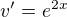 $v^{\prime}=e^{2x}$