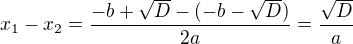 $x_1-x_2=\frac{-b+\sqrt D-(-b-\sqrt D)}{2a}=\frac{\sqrt D}a$