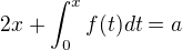 $2x+\int_{0}^{x}f(t)dt = a$