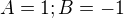 $A=1; B=-1$
