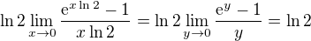 kopírovat do textarea $\ln 2\lim_{x\to0}\frac{\mathrm{e}^{x\ln 2}-1}{x\ln 2}=\ln 2\lim_{y\to0}\frac{\mathrm{e}^{y}-1}{y}=\ln 2$