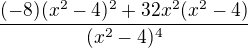 $\frac {(-8)(x^{2}-4)^{2}+32x^{2}(x^{2}-4)}{{(x^{2}-4)^{4}}}$
