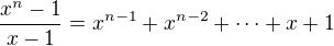 $\frac{x^n-1}{x-1}=x^{n-1}+x^{n-2}+\cdots +x+1$