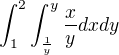 $\int_{1}^{2}\int_{\frac{1}{y}}^{y} \frac{x}{y} dxdy$