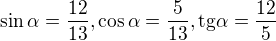 $\sin \alpha =\frac{12}{13},\cos \alpha =\frac{5}{13},\text{tg}\alpha =\frac{12}{5}$