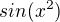 $sin (x^2)$