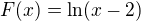 $F(x)=\ln (x-2)$