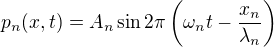 $p_n(x,t)=A_n\sin 2\pi \(\omega_nt-\frac{x_n}{\lambda_n}\)$