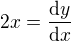 $2x = \frac {\d y}{\d x}$
