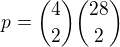 $p={4\choose2}{28\choose2}$