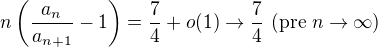 $n\left(\frac{a_n}{a_{n+1}}-1\right)=\frac{7}{4}+o(1)\to\frac{7}{4}\text{ (pre }n\to\infty)$