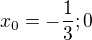 $x_0=-\frac{1}{3};0$