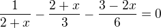 $\frac{1}{2+x}-\frac{2+x}{3}-\frac{3-2x}{6}=0$