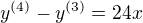 $y^{(4)}-y^{(3)}=24x$