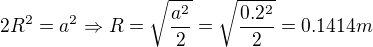 $2R^{2}=a^{2}\Rightarrow R=\sqrt{\frac{a^{2}}{2}}=\sqrt{\frac{0.2^{2}}{2}}=0.1414m$