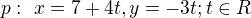$p :� x = 7 + 4t, y=-3t; {t\in R}$
