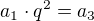 $a_1\cdot q^2=a_3$