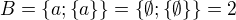 $B=\{ a; \{a \} \}=\{\emptyset ; \{\emptyset\}\}=2$