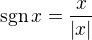 $\mathrm{sgn}\, x = \frac{x}{|x|}$