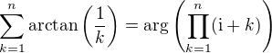 $\sum_{k=1}^{n}\arctan\left(\frac{1}{k}\right)=\arg\left(\prod_{k=1}^n(\text{i}+k)\right)$