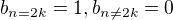 $b_{n=2k}=1, b_{n\neq 2k}=0$