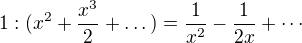 $1 : (x^2 + \frac{x^3}{2} + \dots) = \frac{1}{x^2} - \frac{1}{2x} + \cdots$