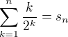 $\sum_{k=1}^{n}\frac{k}{2^k}=s_n$